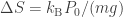 \Delta S = k_{\text{B}} P_0/(m g)