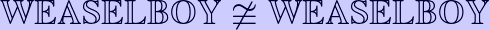 \mathbb{WEASELBOY}\ncong\mathbb{WEASELBOY}