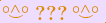 \scriptstyle\rule[2.25ex]{0.01pt}{0.01pt}\,\boldsymbol{\overset{\scriptstyle\circ\wedge\circ}{\smile}\ {\displaystyle\text{\bfseries???}}\,\,\overset{\scriptstyle\circ\wedge\circ}{\smile}}\ \rule[-0.25ex]{0.01pt}{0.01pt}
