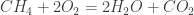 CH_4 + 2 O_2 = 2 H_2O + CO_2 