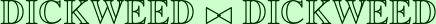 \mathbb{DICKWEED}\bowtie\mathbb{DICKWEED}