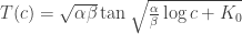 T(c) = \sqrt{\alpha\beta} \tan{\sqrt{\frac{\alpha}{\beta}\log{c} + K_0}} 